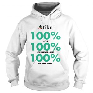 Atiku 100 for 100 of nigerians 100 of the time Hoodie