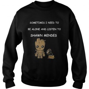 Baby Groot Sometimes I Need To Be Alone And Listen To Shawn Mendes Sweatshirt