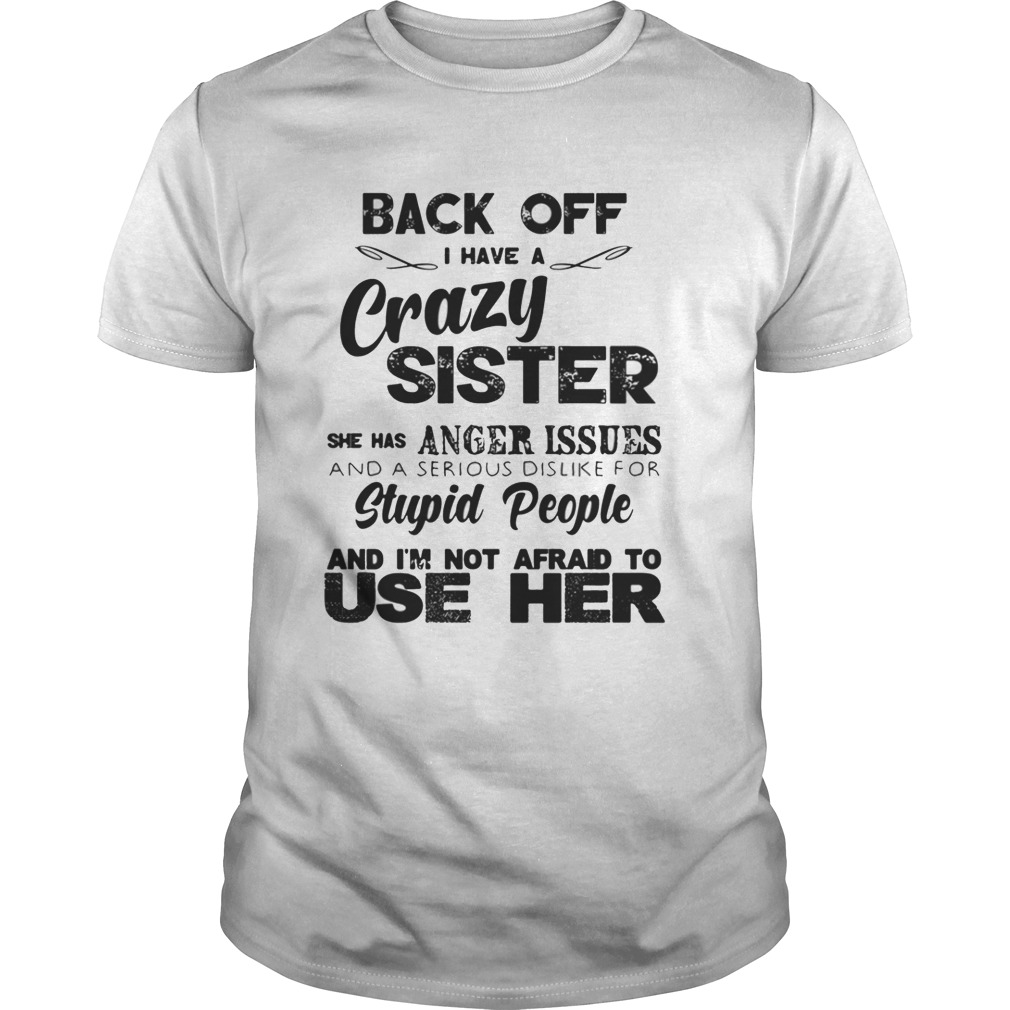 Back Off I Have A Crazy Sister She Has Anger Issues Shirt