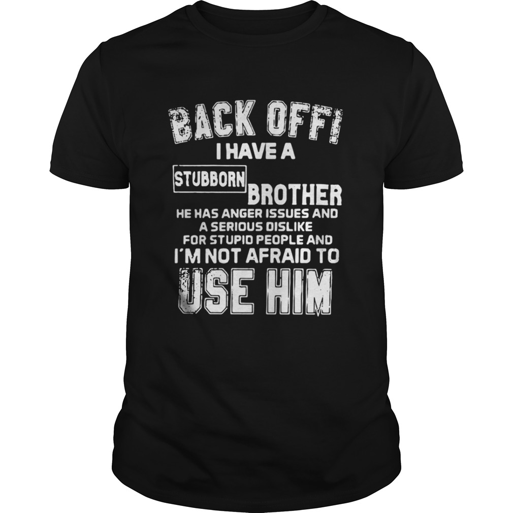 Back Off I Have A Stubborn Brother Has Anger Issues Shirt