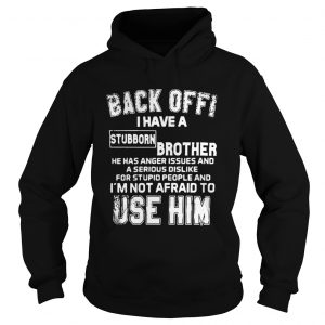 Back Off I Have A Stubborn Brother Has Anger Issues Hoodie