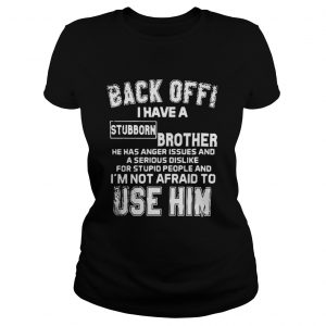 Back Off I Have A Stubborn Brother Has Anger Issues Ladies Tee