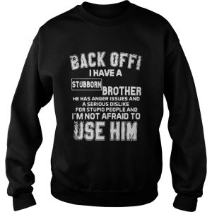 Back Off I Have A Stubborn Brother Has Anger Issues Sweatshirt