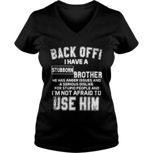 Back Off I Have A Stubborn Brother Has Anger Issues Vneck
