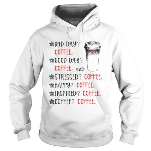 Bad day coffee good day coffee stressed happy inspired coffee Hoodie