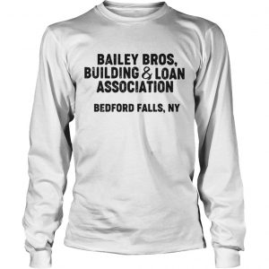 Bailey bros building and loan association bedford falls ny Longsleeve Tee