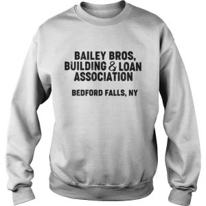 Bailey bros building and loan association bedford falls ny Sweatshirt