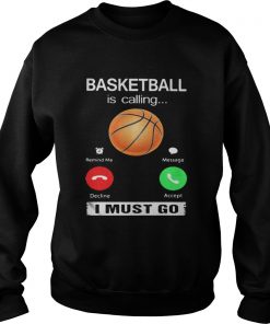 Basketball is calling I must go Sweatshirt