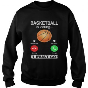 Basketball is calling I must go Sweatshirt