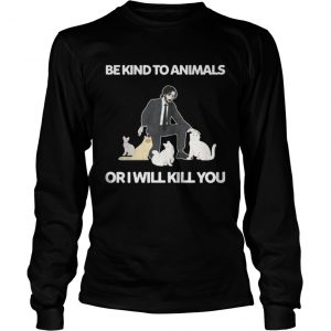 Be Kind To Animals Or I Will Kill You John Wick Cats Longsleeve Tee