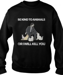 Be Kind To Animals Or I Will Kill You John Wick Cats Sweatshirt