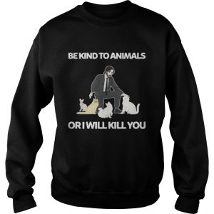 Be Kind To Animals Or I Will Kill You John Wick Cats Sweatshirt
