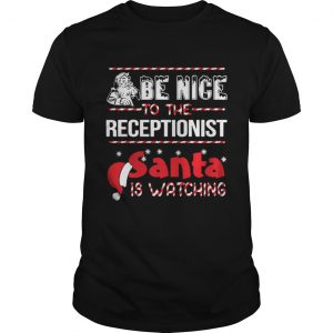 Be Nice To The Receptionist Santa Is Watching Guys