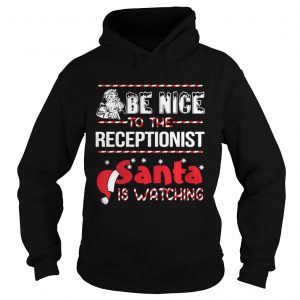 Be Nice To The Receptionist Santa Is Watching Hoodie