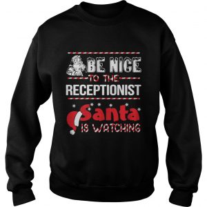 Be Nice To The Receptionist Santa Is Watching Sweatshirt
