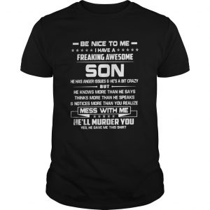 Be nice to me I have a freaking awesome Son he has anger issues Guys