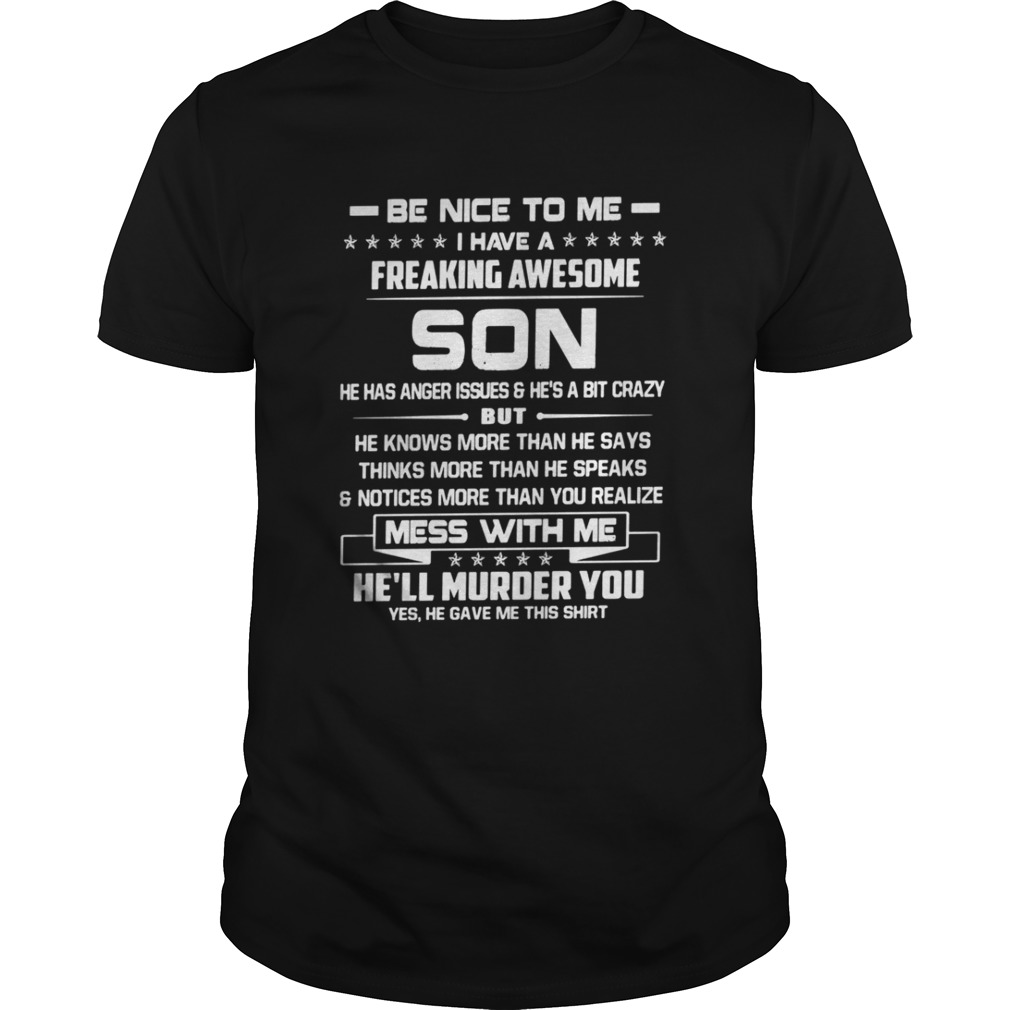 Be nice to me I have a freaking awesome Son he has anger issues shirt
