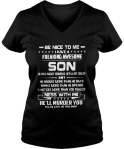 Be nice to me I have a freaking awesome Son he has anger issues Vneck