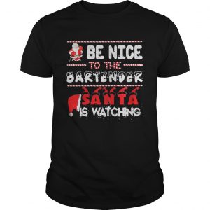 Be nice to the Bartender Santa is watching Christmas Guys