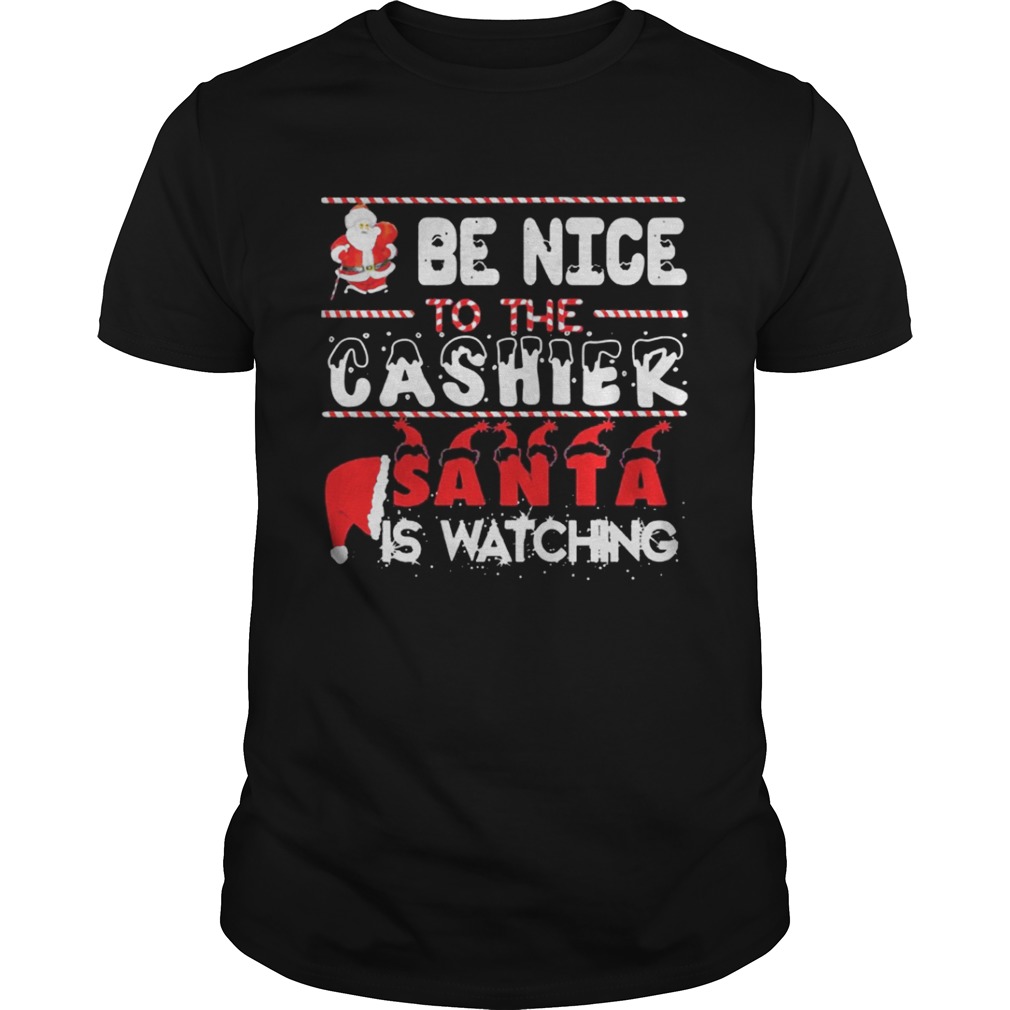 Be nice to the Cashier Santa is watching Christmasshirt