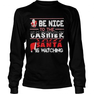 Be nice to the Cashier Santa is watching Christmas Longsleeve Tee