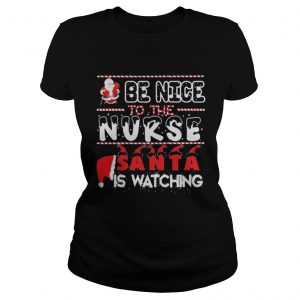 Be nice to the Nurse Santa is watching Christmas Ladies Tee