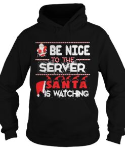 Be nice to the Server Santa is watching Christmas Hoodie