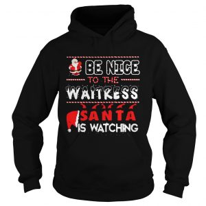 Be nice to the Waitress Santa is watching Christmas Hoodie
