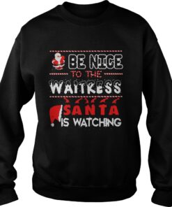 Be nice to the Waitress Santa is watching Christmas Sweatshirt