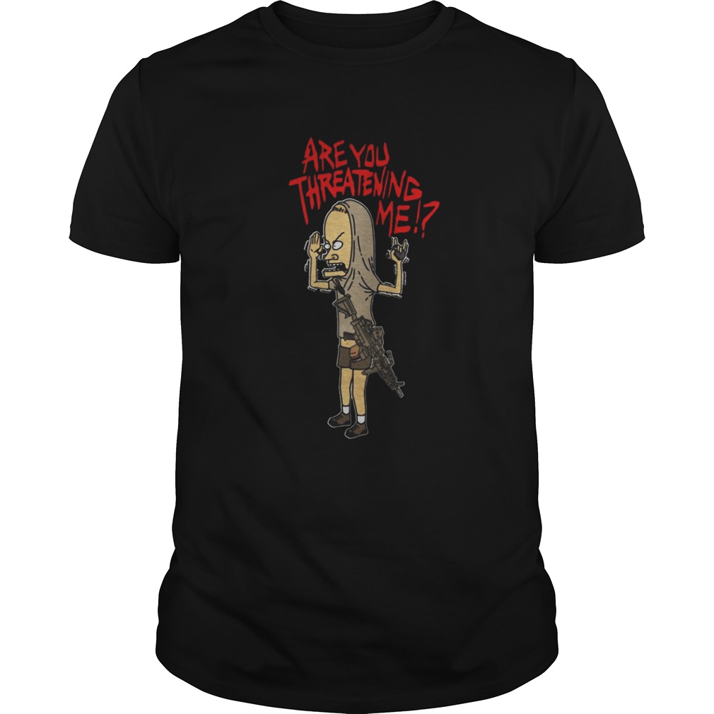 Beavis gun are you threatening me shirt