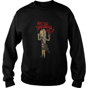Beavis gun are you threatening me Sweatshirt