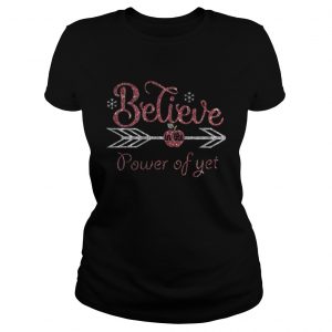 Believe in the power of yet Ladies Tee