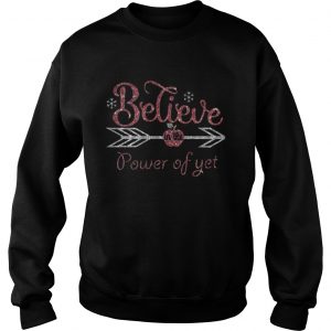 Believe in the power of yet Sweatshirt