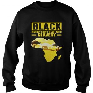 Black History Didn’t Start With Slavery Sweatshirt