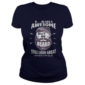 Boobs are a awesome but my beard will still look great when I’m old Ladies Tee