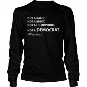 Brandon Straka #WalkAway Not A Racist Not Bigot Not Homophobe Not Democrat Longsleeve Tee