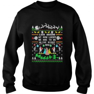 Broadway ugly christmas look around at how lucky we are to be alive right now Sweatshirt