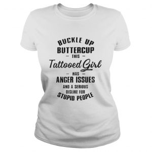 Buckle up buttercup this tattooed girl has anger issues Ladies Tee