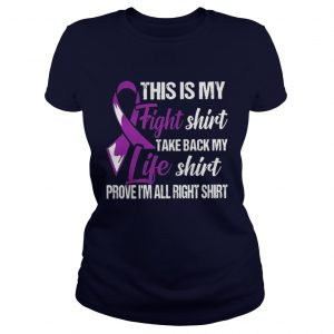 Cancer This is my fight shirt take back my life shirt prove I’m all right Ladies Tee