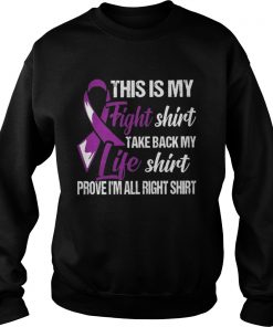 Cancer This is my fight shirt take back my life shirt prove I’m all right Sweatshirt