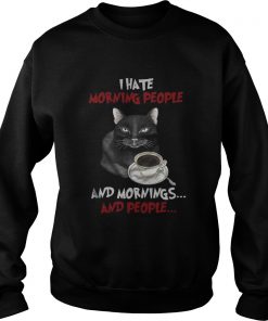 Cat and coffee I hate morning people and mornings and people Sweatshirt