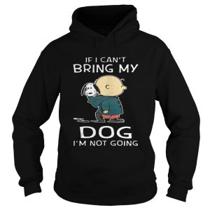 Charlie Brown Snoopy If I Can’t Bring My Dog I’m Not Going Hoodie