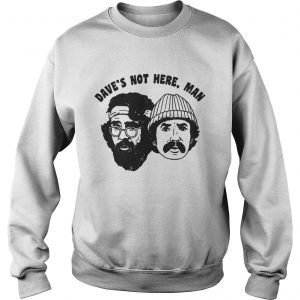 Cheech Chong Daves not here man Sweatshirt