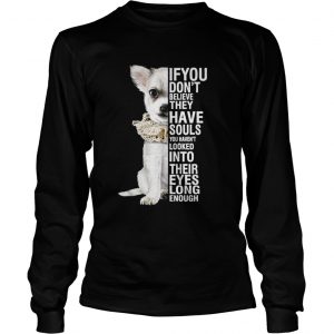 Chihuahua if you don’t believe they have souls you haven’t looked into Longsleeve Tee