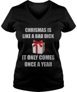 Christmas Is Like A Bad Dick It Only Comes Once A Year Vneck