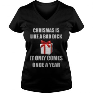 Christmas Is Like A Bad Dick It Only Comes Once A Year Vneck