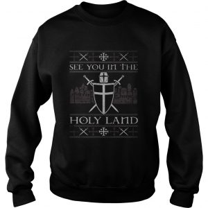 Crusader see you in the Holy land Sweatshirt