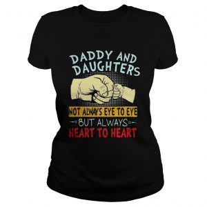 Daddy and daughters not always eye to eye but always heart to heart Ladies Tee