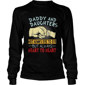Daddy and daughters not always eye to eye but always heart to heart Longsleeve Tee