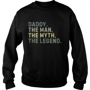 Daddy the man the myth the legend Sweatshirt